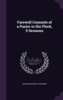 Farewell Counsels of a Pastor to His Flock: Nine Sermons, Preached at St. John's, Paddington Before Quitting That Sphere of Ministerial Labour 0548511225 Book Cover