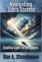 Navigating Life's Storms: Finding Calm in the Chaos: Finding Calm in the Chaos (Empowerment and Success: Master Your Life and Career) 1998813738 Book Cover
