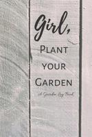 Girl, Plant Your Garden: A Garden Log 1070524263 Book Cover