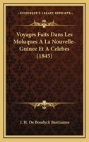 Voyages faits dans les Moluques à la Nouvelle-Guinée et à Célèbes 1160273162 Book Cover