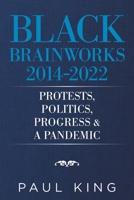 Black Brainworks 2014-2022: Protests, Politics, Progress & A Pandemic 1665549211 Book Cover