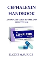 CEPHALEXIN HANDBOOK: A COMPLETE GUIDE TO SAFE AND EFFECTIVE USE B0FN1WL3DD Book Cover