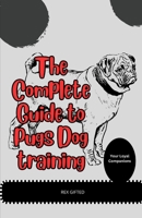 The Complete Guide to Pugs Dog Training: Your Loyal Companions B0CGYVVVDG Book Cover