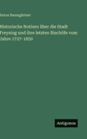 Historische Notizen über die Stadt Freysing und ihre letzten Bischöfe vom Jahre 1727-1850 (German Edition) 3563304637 Book Cover