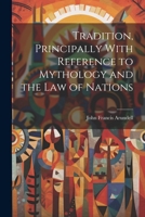 Tradition, Principally With Reference to Mythology and the Law of Nations 102198678X Book Cover