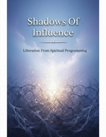 Shadows Of Influence: Liberation From Spiritual Programming B0HDVF8Q8W Book Cover