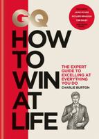 GQ How to Win at Life: The expert guide to excelling at everything you do 1784724580 Book Cover