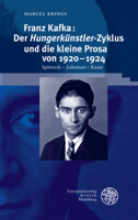Franz Kafka: Der Hungerkunstler-Zyklus Und Die Kleine Prosa Von 1920-1924: Spatwerk - Judentum - Kunst (Beitrage Zur Neueren Literaturgeschichte, 420) 3825349403 Book Cover