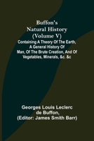Buffon's Natural History (Volume V); Containing a Theory of the Earth, a General History of Man, of the Brute Creation, and of Vegetables, Minerals, & 9356088993 Book Cover