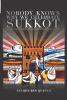 Nobody Knows Why We Celebrate Sukkot: Unraveling the Secrets of the Torah’s Most Enigmatic Holiday B0HBCCNZ7B Book Cover