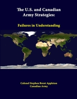 The U.S. and Canadian Army Strategies: Failures in Understanding 1312339691 Book Cover