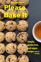 Please Bake It: Simple, gluten-free, and vegan recipes 1695826213 Book Cover