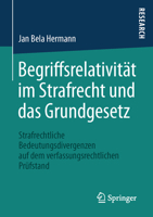 Begriffsrelativitat Im Strafrecht Und Das Grundgesetz: Strafrechtliche Bedeutungsdivergenzen Auf Dem Verfassungsrechtlichen Prufstand 3658106557 Book Cover