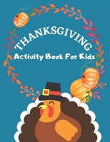 Thanksgiving Activity Book For Kids: Have a Good Time with this Big Thanksgiving Activity Book Thanksgiving Riddles, Search Word, Mazes, Coloring Page B08NDV8Z21 Book Cover