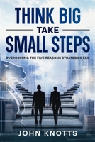 Think Big Take Small Steps: Overcoming the Five Reasons Strategies Fail 1945151080 Book Cover