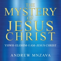 The Mystery of Jesus Christ: YHWH-Elohim-I Am-Jesus Christ null Book Cover