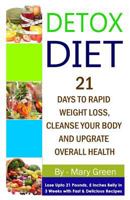 Detox Diet: 21 Days to Rapid Weight Loss, Cleanse Your Body and Upgrade Overall Health( Lose Up to 21 Pounds, 5 Inches Belly in 3 Weeks with Fast & Delicious Recipes) 1975678087 Book Cover