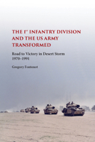 The First Infantry Division and the U.S. Army Transformed: Road to Victory in Desert Storm, 1970-1991 0826221181 Book Cover