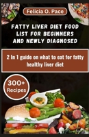 FATTY LIVER DIET FOOD LIST FOR BEGINNERS AND NEWLY DIAGNOSED: 2 In 1 guide on what to eat for fatty healthy liver diet B0CTD2G4VT Book Cover