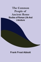Revival: The Common People of Ancient Rome (1911): Studies of Roman Life and Literature 1489502203 Book Cover