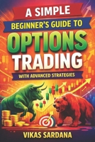 A Simple Beginner’s Guide to Options Trading- With advanced strategies B0H88JG3FJ Book Cover