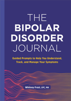 The Bipolar Disorder Journal: Guided Prompts to Help You Understand, Track, and Manage Your Symptoms 1638784523 Book Cover