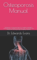 Osteoporosis Manual: The Beginners To Advanced Guide On Complete Knowledge To Understand How To Rebuild Your Bone, Bone Drugs And Food To Heal Osteoporosis And Stay Stronger null Book Cover