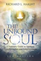 The Unbound Soul: A Visionary Guide to Spiritual Transformation and Enlightenment 0999210025 Book Cover