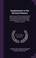 Supplements to the Revised Statutes: General Laws of the Commonwealth of Massachusetts; Passed Subsequently to the Revised Statutes, [1836-1859] ... ... From 1836 to 1843, Inclusive, Volume 1 1357092881 Book Cover
