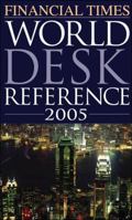Financial Times World Desk Reference 2005 (Financial Times World Desk Reference) 0756610990 Book Cover