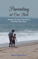 Parenting at Our Best: Wisdom and Advice from Parents Who Have Been There 1452559376 Book Cover
