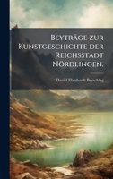 Beyträge zur Kunstgeschichte der Reichsstadt Nördlingen. (German Edition) 1024795330 Book Cover