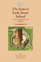 The Scots in Early Stuart Ireland: Union and Separation in Two Kingdoms 1526139332 Book Cover