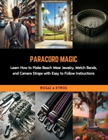 Paracord Magic: Learn How to Make Beach Wear Jewelry, Watch Bands, and Camera Straps with Easy to Follow Instructions B0CRKPDFZG Book Cover
