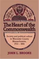 The Heart of the Commonwealth: Society and Political Culture in Worcester County, Massachusetts 1713-1861 0870238264 Book Cover