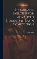 Progressive Exercises for Advanced Students in Latin Composition 1022846663 Book Cover