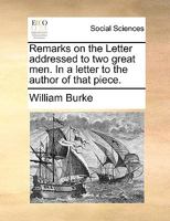 Remarks on the letter addressed to two great men. In a letter to the author of that piece. 1014998107 Book Cover