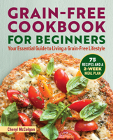 Grain-Free Cookbook for Beginners: Your Essential Guide to Living a Grain-Free Lifestyle 1685397719 Book Cover