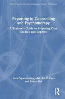 Reporting in Counselling and Psychotherapy: A Trainee's Guide to Preparing Case Studies and Reports (Routledge Mental Health Classic Editions) 1032875798 Book Cover