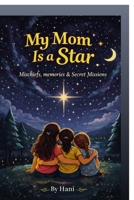 My Mom Is a Star: Mischief, Memories & Secret Missions B0GQ5DMQ76 Book Cover