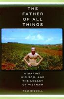 The Father of All Things: A Marine, His Son, and the Legacy of Vietnam 1400075432 Book Cover