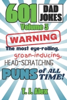601 Dad Jokes, Volume 3: The Most Eye-rolling, Groan-inducing, Head-scratching Puns of All Time 1954929226 Book Cover