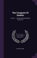 The Conquest Of Quebec: A Poem. ... By The Reverend William Cooke, A.b. 1175607940 Book Cover