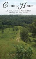 Coming Home: A Return Journey to Place and Self Through the Iowa Woods 1545640203 Book Cover