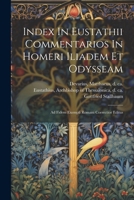 Index In Eustathii Commentarios In Homeri Iliadem Et Odysseam; Ad Fidem Exempli Romani Correctior Editus 1021566527 Book Cover