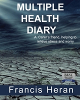 Multiple Health Diary: A Carer's friend, helping to relieve stress and worry. 1729683614 Book Cover