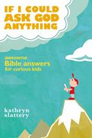 If I Could Ask God Anything: Awesome Bible Answers for Curious Kids 1591454115 Book Cover