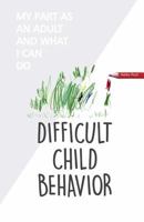 Difficult Child Behavior: My Part as an Adult and What I Can Do 153016981X Book Cover