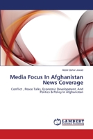 Media Focus In Afghanistan News Coverage: Conflict , Peace Talks, Economic Development, And Politics & Policy In Afghanistan 3659468177 Book Cover