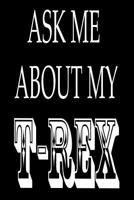 Ask Me about My T-Rex: liniertes Tagebuch mit 120 Seiten - 6x9 Zoll - Tagebuch, Notizbuch, Schulheft uvm. - lustig 1074561996 Book Cover